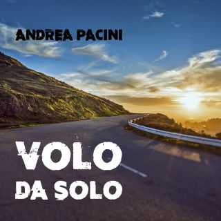 Andrea Pacini “Volo da solo” è il nuovo singolo del giovane cantautore toscano