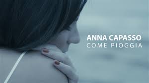 E' finalmente sul mercato discografico il singolo “Come pioggia” della cantautrice Anna Capasso