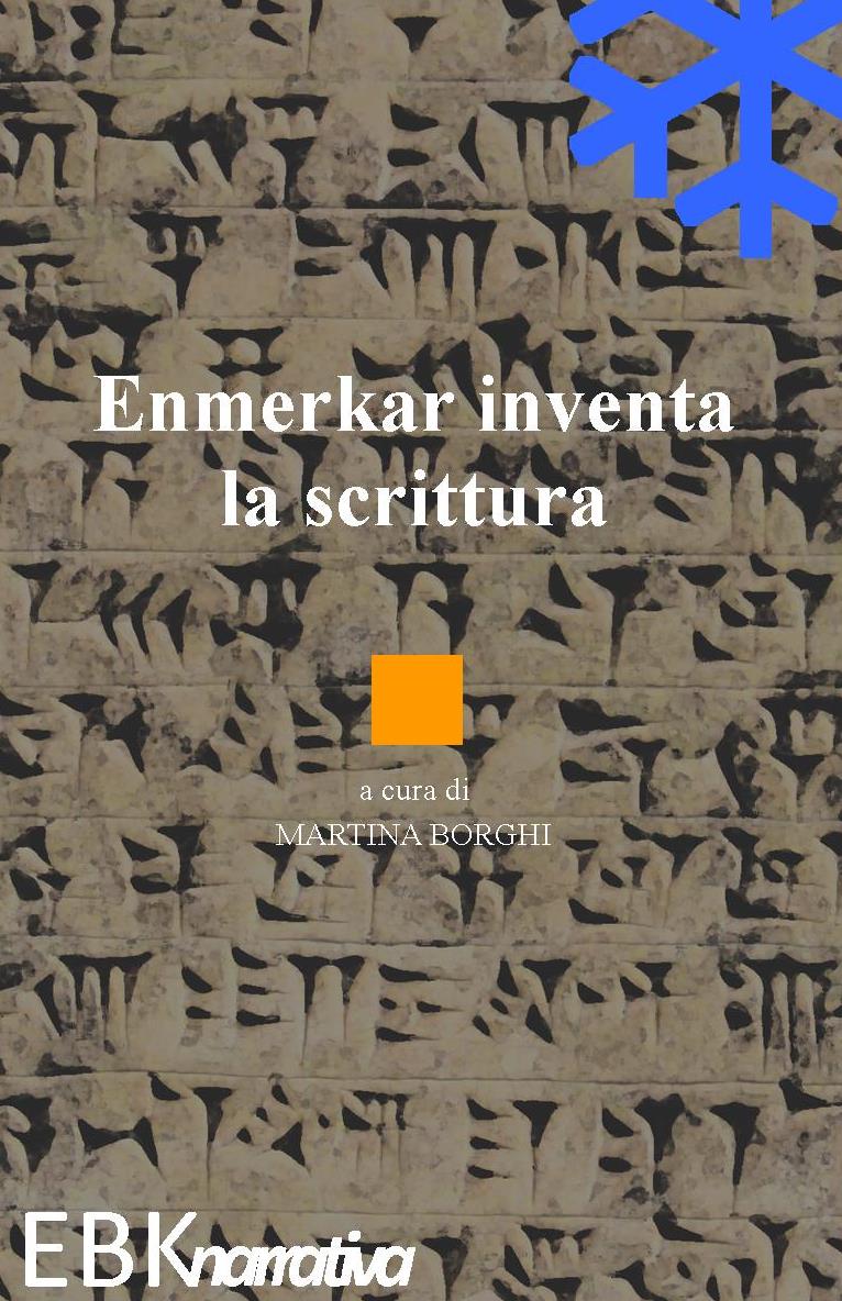 EBK narrativa annuncia l’uscita in formato ebookdi  “Enmerkar inventa la scrittura”, prima opera della scrittrice e storica dell’arte Martina Borghi.