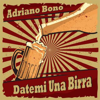 ADRIANO BONO “DATEMI UNA BIRRA” in radio dal 26 marzo il nuovo frizzante singolo dell’istrionico artista romano