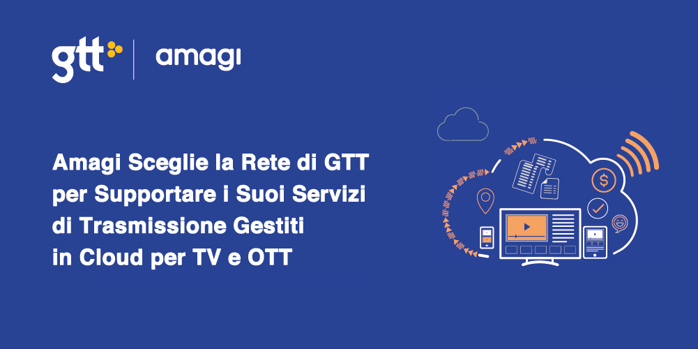 Amagi sceglie la rete di GTT  per supportare i suoi servizi di trasmissione gestiti in cloud per TV e OTT