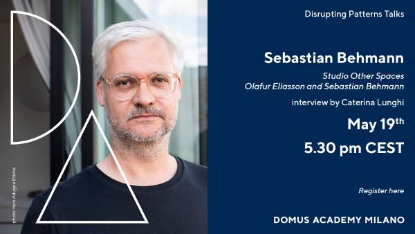 Domus Academy Milano: la talk con Sebastian Behmann di Studio Other Spaces e Studio Olafur Eliasson