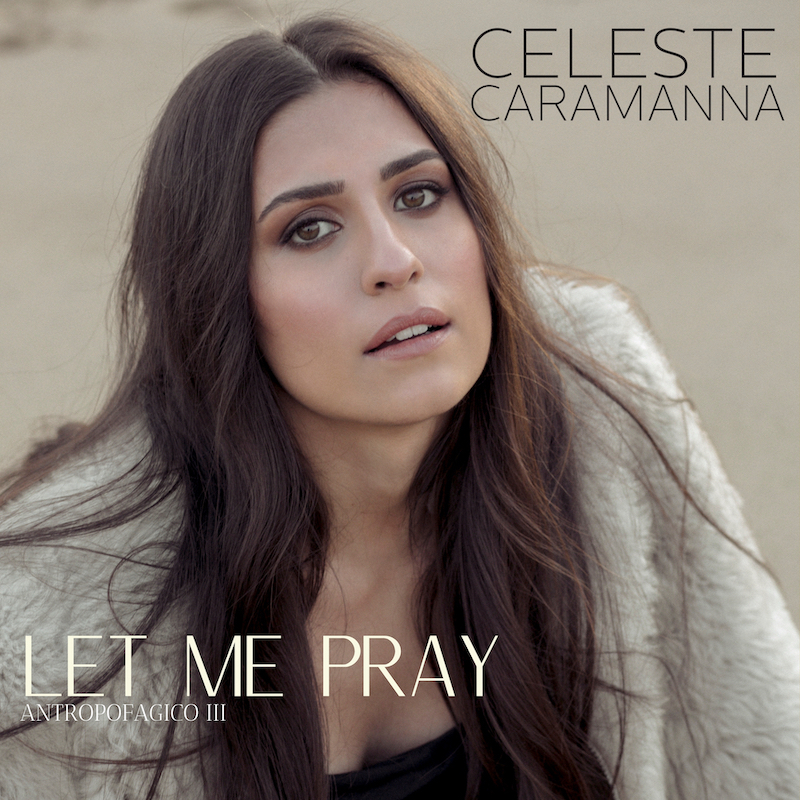 CELESTE CARAMANNA “Let me Pray” è il nuovo rivitalizzante singolo estratto da “Antropofagico III”
