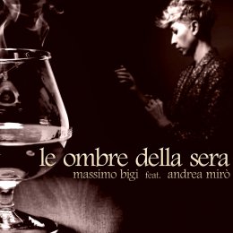 MASSIMO BIGI feat. Andrea Mirò “Le ombre della sera” è il nuovo singolo estratto dall’album prodotto dalla factory di Enrico Ruggeri