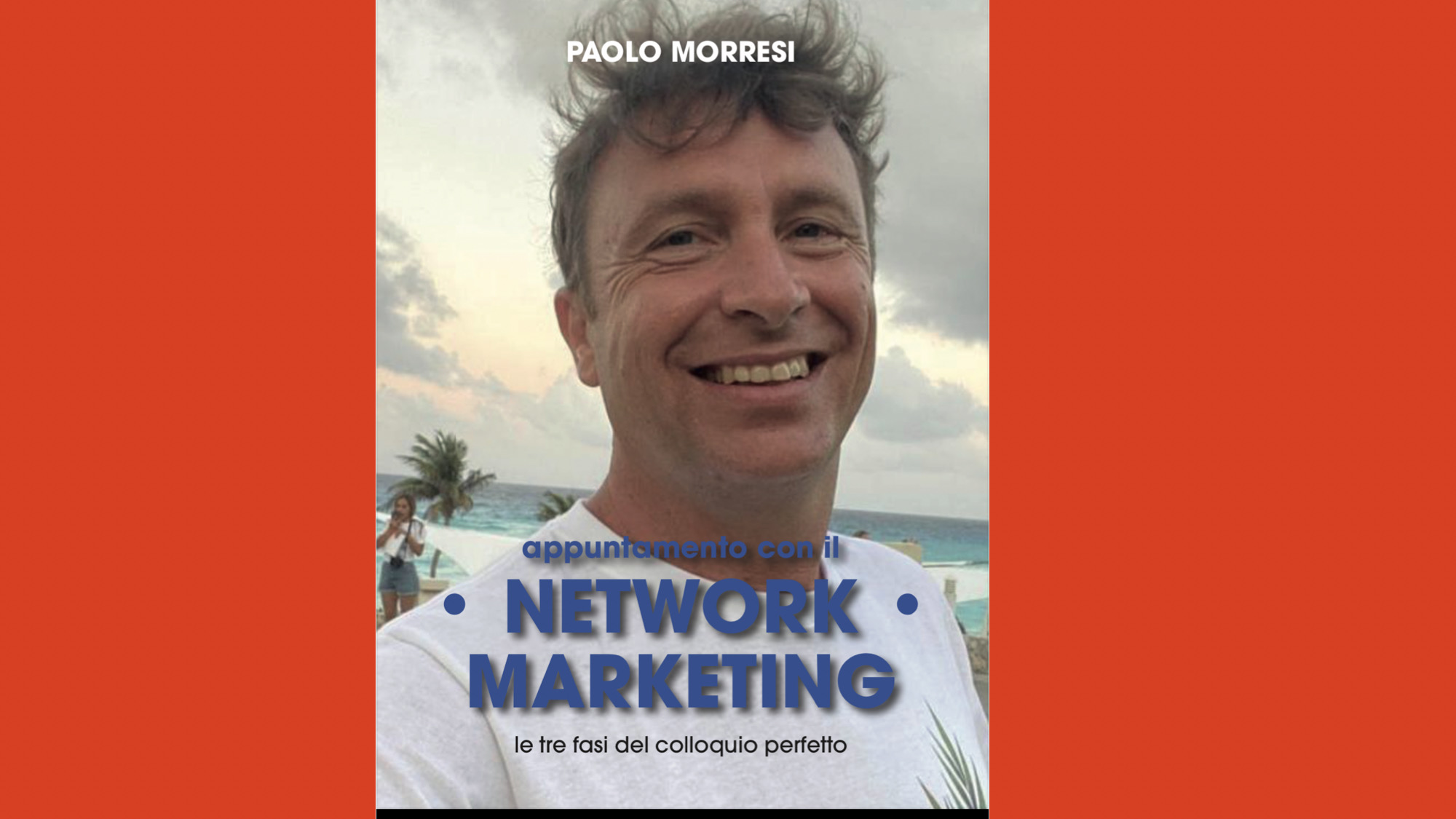Paolo Morresi: Appuntamento con il network marketing - Le tre fasi del colloquio perfetto