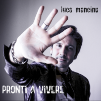 Pronti a vivere, il secondo album di Luca Mancino 