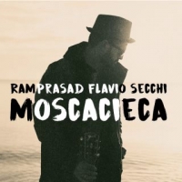 RAMPRASAD FLAVIO SECCHI “MOSCACIECA” è il nuovo singolo del cantautore, chitarrista e poeta sardo