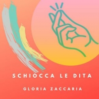 GLORIA ZACCARIA “SCHIOCCA LE DITA” la cantautrice bresciana torna in una nuova veste musicale
