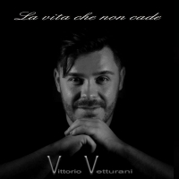 Vittorio Vetturani in radio e nei digital store con il singolo �La vita che non cade�