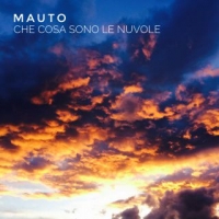 MAUTO “Che cosa sono le nuvole” il nuovo singolo del musicista e cantautore romano
