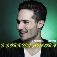 Da oggi è in radio e disponibile in digitale “E Sorridi Ancora”, il nuovo singolo del cantautore Andrea Pimpini!