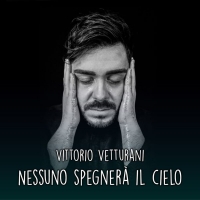 Vittorio Vetturani nei digital store il singolo “Nessuno spegnerà il cielo”