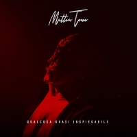 Qualcosa quasi inspiegabile è il nuovo singolo inedito di MATTIA TONI 