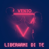 LIBERARMI DI TE è il nuovo singolo di VENTO.