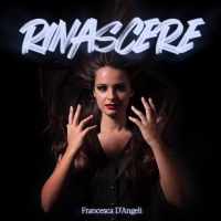 Francesca D'Angeli - Fuori il nuovo singolo dal titolo “Rinascere” 