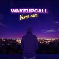 “VERSO CASA” il nuovo singolo dei WAKEUPCALL dal 6 Maggio in radio