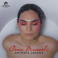 Antonia Laganà fuori il nuovo singolo “Come i Muscoli”