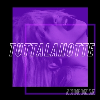 Foto 1 - ANDROMAN: esce il nuovo singolo “TUTTALANOTTE”