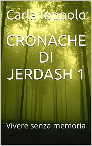 CRONACHE DI JERDASH 1: Vivere senza memoria (LE STORIE DI HOAR) di Carla Ioppolo