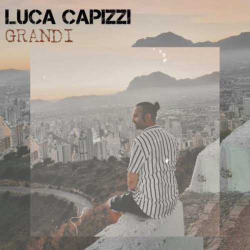 Luca Capizzi in tutti gli store digitali il nuovo singolo �Grandi� � la vera amicizia in una canzone�