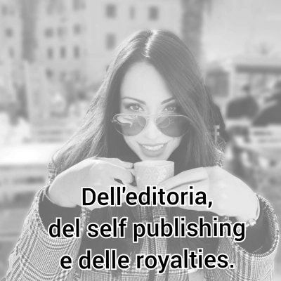 Dell'editoria, del self publishing e delle royalties