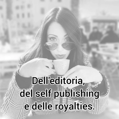 Dell'editoria, del self publishing e delle royalties. 