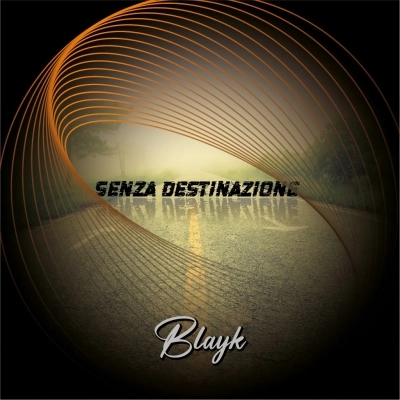 Blayk - Il singolo “Senza destinazione”