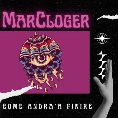 COME ANDRA' A FINIRE, il nuovo singolo di MARCLOGER.