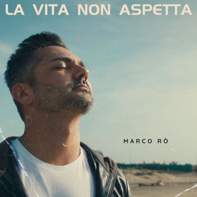 Marco Rò - Il nuovo singolo “La vita non aspetta”